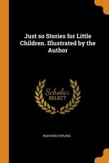 Just So Stories for Little Children. Illustrated by the Author