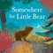 Teckentrup, B: Somewhere for Little Bear