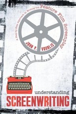 Understanding Screenwriting: A Step-By-Step Approach to Writing the Feature Film Screenplay
