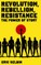 Revolution, Rebellion, Resistance
