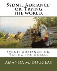 Sydnie Adriance; or, Trying the world.