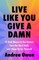 Live Like You Give a Damn