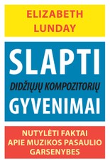 Slapti didžiųjų kompozitorių gyvenimai. Nutylėti faktai apie muzikos pasaulio garsenybes