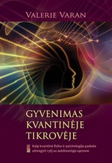 Gyvenimas kvantinėje tikrovėje: kaip kvantinė fizika ir psichologija padeda užmegzti ryšį su aukštesniąja sąmone