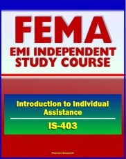 21st Century FEMA Study Course: Introduction to Individual Assistance (IS-403) - Presidential Declaration Process, CFR, Mass Care, SBA, IHP, DUA, Business Disaster Loans, Habitability Assistance