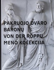 Pakruojo dvaro baronų von der Roppų meno kolekcija. Straipsnių rinkinys ir katalogas