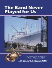 The Band Never Played for Us: The Vietnam War As Seen By a Marine Rifleman In 1967