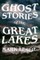 Ghost Stories of the Great Lakes