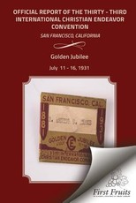 Golden Jubilee Convention San Francisco 1931 Official Report of the Thirty - Third International Christian Endeavor Convention