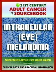 21st Century Adult Cancer Sourcebook: Intraocular (Eye) Melanoma - Clinical Data for Patients, Families, and Physicians