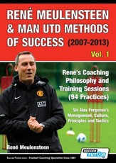 RenÃ© Meulensteen & Man Utd Methods of Success (2007-2013) - RenÃ©'s Coaching Philosophy and Training Sessions (94 Practices), Sir Alex Ferguson's Management, Culture, Principles and Tactics