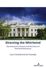 Directing the Whirlwind; Deconstruction, Distrust, and the Future of American Democracy