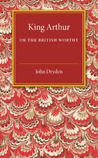 King Arthur; Or, the British Worthy