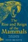The Rise and Reign of the Mammals