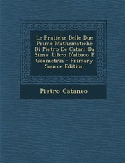 Le Pratiche Delle Due Prime Mathematiche Di Pietro de Catani Da Siena