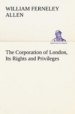 The Corporation of London, Its Rights and Privileges