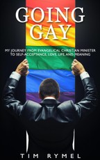 Going Gay: My Journey From Evangelical Christian Minister to Self-Acceptance, Love, Life, and Meaning