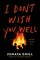 I Don't Wish You Well