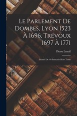 Le Parlement de Dombes, Lyon 1523 Ã  1696, TrÃ©voux 1697 Ã  1771