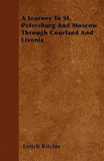 A Journey To St. Petersburg And Moscow Through Courland And Livonia