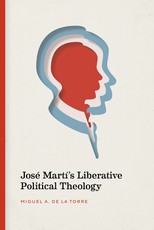 JosÃ© MartÃ­'s Liberative Political Theology