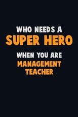 Who Need A SUPER HERO, When You Are management teacher