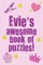 Evie's Awesome Book Of Puzzles!