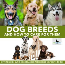 Dog Breeds and How to Care for Them | Pets for Kids Junior Scholars Edition | Children's Pets Books