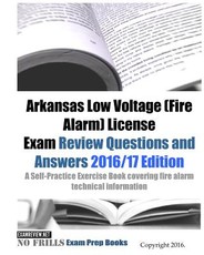 Arkansas Low Voltage (Fire Alarm) License Exam Review Questions and Answers 2016/17 Edition