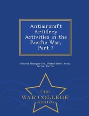 Antiaircraft Artillery Activities in the Pacific War, Part 7 - War College Series
