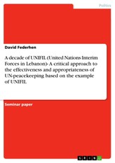 A decade of UNIFIL (United Nations Interim Forces in Lebanon)- A critical approach to the effectiveness and appropriateness of UN-peacekeeping based on the example of UNIFIL