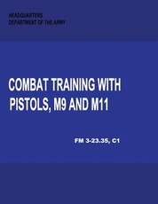 Combat Training with Pistols, M9 and M11 (Change 1, FM 3-23.35)