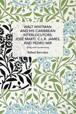 Walt Whitman and His Caribbean Interlocutors: JosÃ© MartÃ­, C.L.R. James, and Pedro Mir