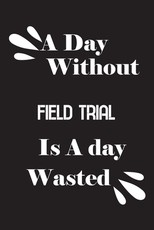 A day without field trial is a day wasted