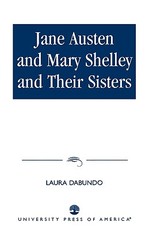 Jane Austen and Mary Shelley and Their Sisters