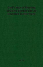 God's Way of Electing Souls to Eternal Life As Revealed in His Word