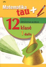 Matematika tau Plius. Išplėstinis kursas. 12 klasė. 1 dalis
