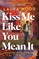 Kiss Me Like You Mean It