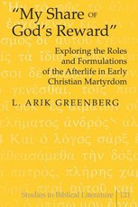 My Share of God's Reward; Exploring the Roles and Formulations of the Afterlife in Early Christian Martyrdom