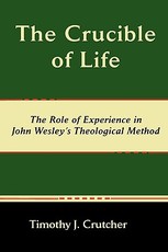 The Crucible of Life, the Role of Experience in John Wesley's Theological Method