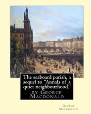 The seaboard parish, a sequel to "Annals of a quiet neighbourhood."