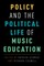 Policy and the Political Life of Music Education
