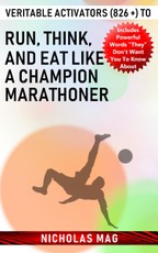Veritable Activators (826 +) to Run, Think, and Eat like a Champion Marathoner