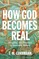 How God Becomes Real