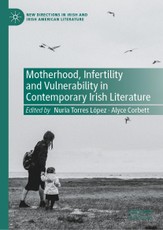 Motherhood, Infertility and Vulnerability in Contemporary Irish Literature