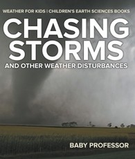 Chasing Storms and Other Weather Disturbances - Weather for Kids | Children's Earth Sciences Books
