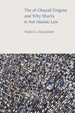 The al-Ghazali Enigma and Why Shari'a is not Islamic Law