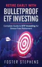 Retire Early with Bulletproof Etf Investing: Complete Guide to ETF Investing for Stress-Free Retirement