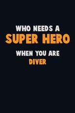 Who Need A SUPER HERO, When You Are Diver