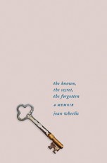 The Known, the Secret, the Forgotten: A Memoir